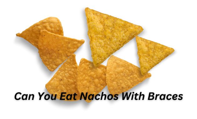 Can You Eat Nachos With Braces